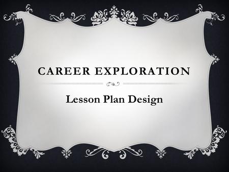 CAREER EXPLORATION Lesson Plan Design. Students will use websites :  https://bigfuture.collegeboard.orghttp://www.whatcareerisrightforme.com.