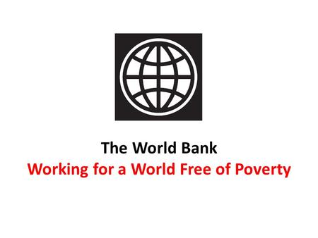 The World Bank Working for a World Free of Poverty.