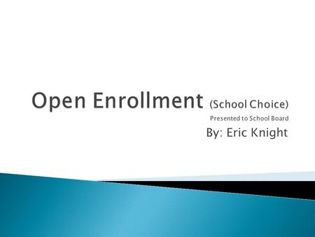 By: Eric Knight.  Reasons students open enroll to new schools. 1. Class Availability 2. Technological Resources 3. Personal Attention 4. Discipline.