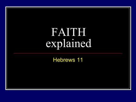 FAITH explained Hebrews 11. The path into God’s presence Heb 11:6 – But without FAITH it is impossible to please Him, for he who comes to God must believe.