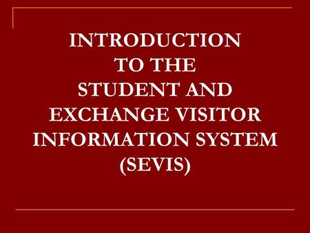 INTRODUCTION TO THE STUDENT AND EXCHANGE VISITOR INFORMATION SYSTEM (SEVIS)