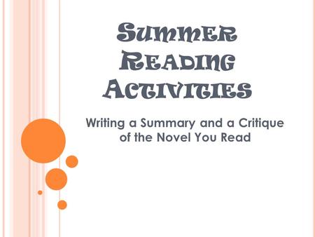S UMMER R EADING A CTIVITIES Writing a Summary and a Critique of the Novel You Read.