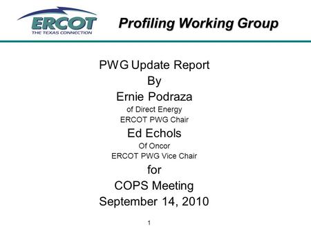 Profiling Working Group 1 PWG Update Report By Ernie Podraza of Direct Energy ERCOT PWG Chair Ed Echols Of Oncor ERCOT PWG Vice Chair for COPS Meeting.