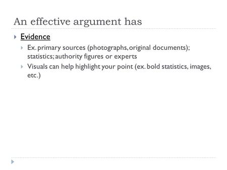 An effective argument has  Evidence  Ex. primary sources (photographs, original documents); statistics; authority figures or experts  Visuals can help.