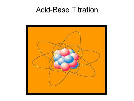 Acid-Base Titration. Acid-base titration is a laboratory procedure used to determine – among other things – the unknown concentration of an acid or a.