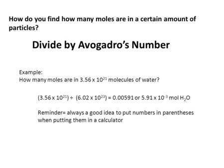 How do you find how many moles are in a certain amount of particles? Divide by Avogadro’s Number Example: How many moles are in 3.56 x 10 21 molecules.