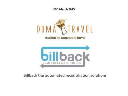 Billback the automated reconciliation solutions 20 th March 2015.