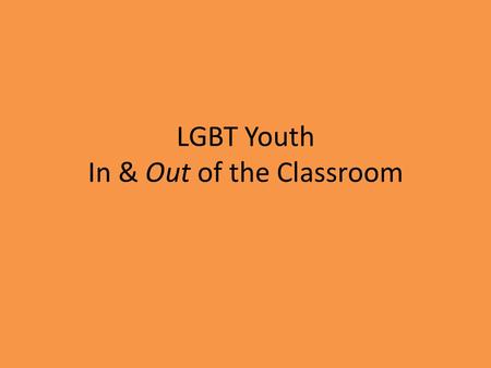 LGBT Youth In & Out of the Classroom. Me. High School Tabor College K-State Here!