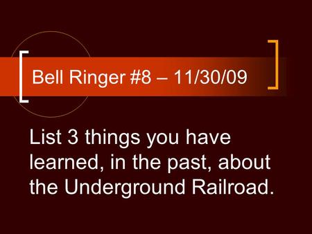 Bell Ringer #8 – 11/30/09 List 3 things you have learned, in the past, about the Underground Railroad.