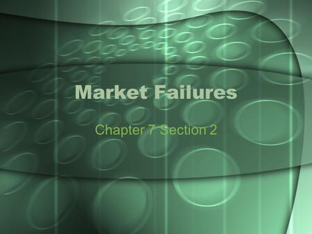 Market Failures Chapter 7 Section 2.