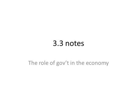 3.3 notes The role of gov’t in the economy. Public Goods Provided by gov’t, used by everyone Funded by taxes Examples – street lights, national defense.