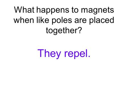What happens to magnets when like poles are placed together?