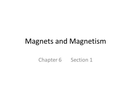 Magnets and Magnetism Chapter 6 Section 1. Vocab Magnet- any material that attracts iron or materials containing iron. Magnetic Pole- one of two points,