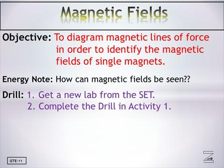 Oneone GTE-11 Objective: To diagram magnetic lines of force in order to identify the magnetic fields of single magnets. Energy Note: How can magnetic fields.