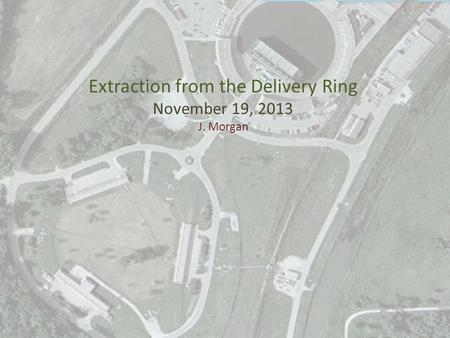 Extraction from the Delivery Ring November 19, 2013 J. Morgan.