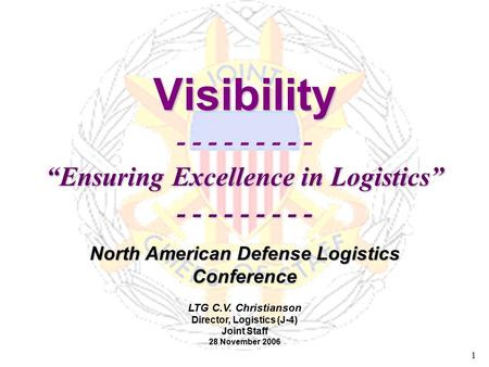 1 Visibility - - - - - - - - - “Ensuring Excellence in Logistics” - - - - - - - - - LTG C.V. Christianson Director, Logistics (J-4) Joint Staff 28 November.