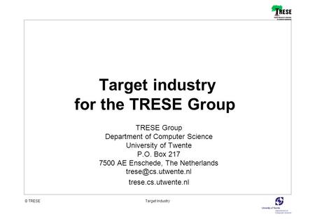 © TRESETarget Industry TRESE Group Department of Computer Science University of Twente P.O. Box 217 7500 AE Enschede, The Netherlands