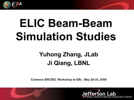 ELIC Beam-Beam Simulation Studies Yuhong Zhang, JLab Ji Qiang, LBNL Common ENC/EIC Workshop at GSI, May 28-30, 2009.