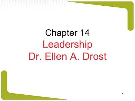 1 Chapter 14 Leadership Dr. Ellen A. Drost. 2 What Is Leadership? Objectives: explain what leadership is. describe who leaders are and what effective.