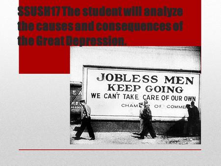 SSUSH17 The student will analyze the causes and consequences of the Great Depression.