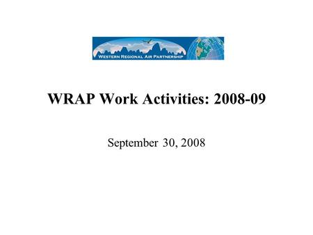 WRAP Work Activities: 2008-09 September 30, 2008.