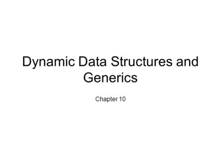 Dynamic Data Structures and Generics Chapter 10. Outline Vectors Linked Data Structures Introduction to Generics.