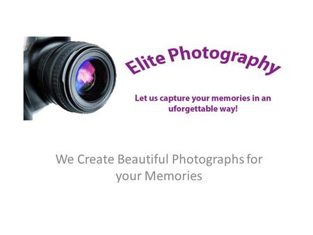 We Create Beautiful Photographs for your Memories.