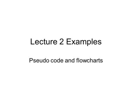 Lecture 2 Examples Pseudo code and flowcharts. Problem 1 Read a number as input and then print if it is even or odd.