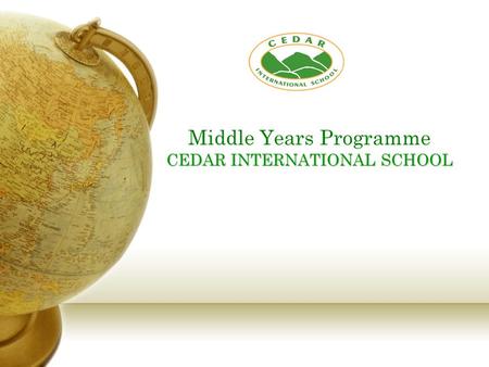 CEDAR INTERNATIONAL SCHOOL Middle Years Programme CEDAR INTERNATIONAL SCHOOL.