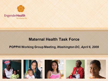 Maternal Health Task Force POPPHI Working Group Meeting, Washington DC, April 6, 2009.