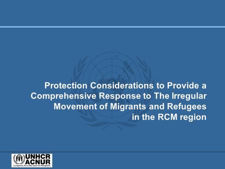 Protection Considerations to Provide a Comprehensive Response to The Irregular Movement of Migrants and Refugees in the RCM region.