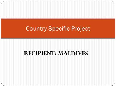 RECIPIENT: MALDIVES Country Specific Project. Activities Programme Support Cost A. Total programme support cost for 3 yrs a.1 Hire a Project Manager a.2.