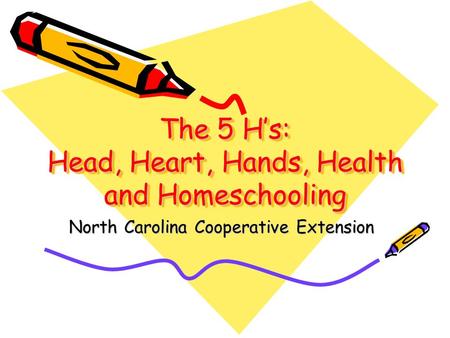 The 5 H’s: Head, Heart, Hands, Health and Homeschooling North Carolina Cooperative Extension.