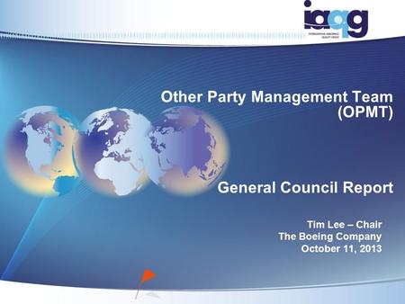 Other Party Management Team (OPMT) General Council Report Tim Lee – Chair The Boeing Company October 11, 2013.