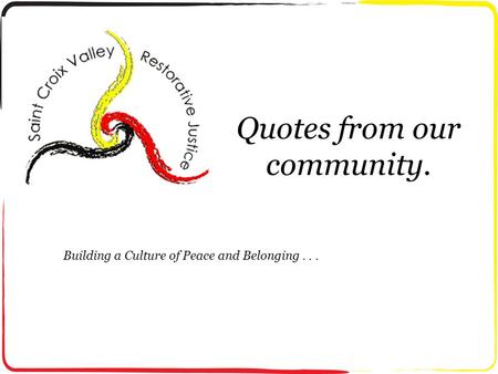 Quotes from our community. Building a Culture of Peace and Belonging...