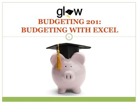BUDGETING 201: BUDGETING WITH EXCEL 1. STUDENTS WILL UNDERSTAND THE CONCEPT AND PURPOSE OF BUDGETING. STUDENTS WILL GET FAMILIAR WITH EXCEL AND PRACTICE.