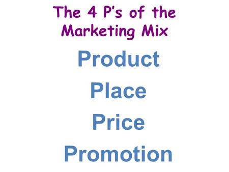 The 4 P’s of the Marketing Mix Product Place Price Promotion.