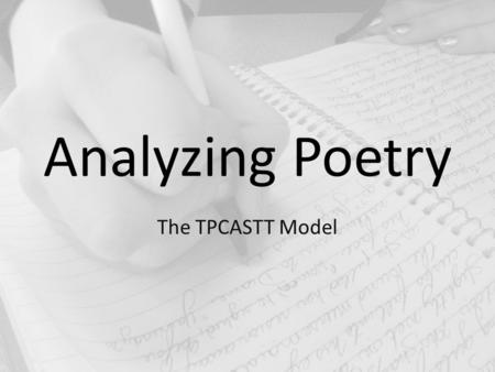 Analyzing Poetry The TPCASTT Model. T is for Title NEVER overlook a poem’s title. The title may hold all the clue you need to understand a poem. Before.