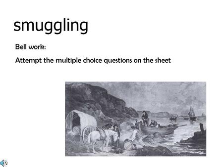 Bell work: Attempt the multiple choice questions on the sheet smuggling.