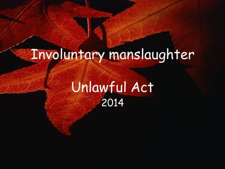 Involuntary manslaughter Unlawful Act 2014. 11/22/2015 copyright 2006 Free template from brainybetty.com ALL RIGHTS RESERVED. 2 For starters... Using.