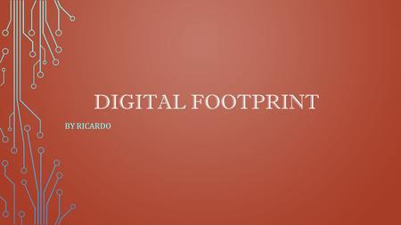 DIGITAL FOOTPRINT BY RICARDO. HOW MIGHT YOUR DIGITAL FOOTPRINT AFFECT YOUR FUTURE OPPORTUNITIES? One way how your digital footprint might affect your.