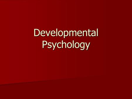 Developmental Psychology. Field in which psychologists study how people grow and change throughout the life span Field in which psychologists study how.