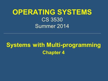 OPERATING SYSTEMS CS 3530 Summer 2014 Systems with Multi-programming Chapter 4.