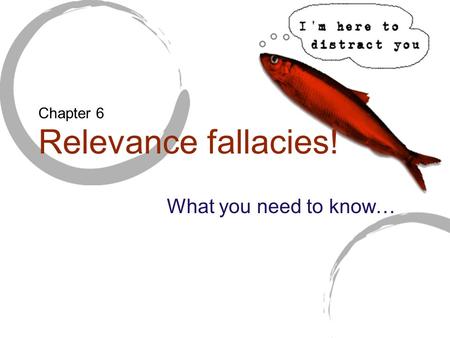 Chapter 6 Relevance fallacies! What you need to know…