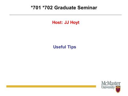 *701 *702 Graduate Seminar Useful Tips Host: JJ Hoyt.