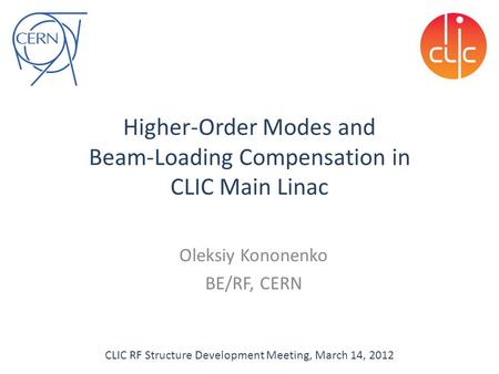 Higher-Order Modes and Beam-Loading Compensation in CLIC Main Linac Oleksiy Kononenko BE/RF, CERN CLIC RF Structure Development Meeting, March 14, 2012.