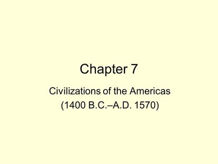 Chapter 7 Civilizations of the Americas (1400 B.C.–A.D. 1570)