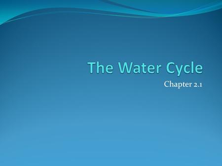 Chapter 2.1. Seventy percent of the earth’s surface is covered with water. There is water literally all around us in the form of water vapor, or water.