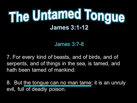 The Untamed Tongue James 3:1-12 James 3:7-8