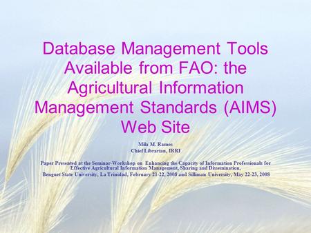 Database Management Tools Available from FAO: the Agricultural Information Management Standards (AIMS) Web Site Mila M. Ramos Chief Librarian, IRRI Paper.